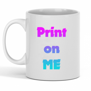 11oz Mug customized saying print on me.