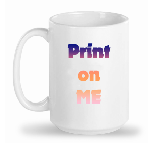 15oz Mug customized saying print on me.